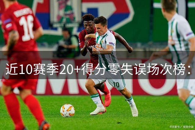 近10赛季20+得分零失误场次榜：哈里斯居首