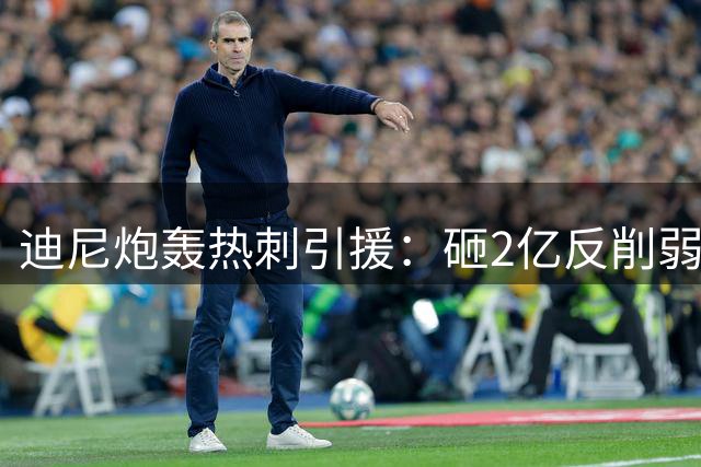 迪尼炮轰热刺引援：砸2亿反削弱防线 放走罗梅罗失策